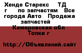 Хенде Старекс 2.5ТД 1999г 4wd по запчастям - Все города Авто » Продажа запчастей   . Кемеровская обл.,Топки г.